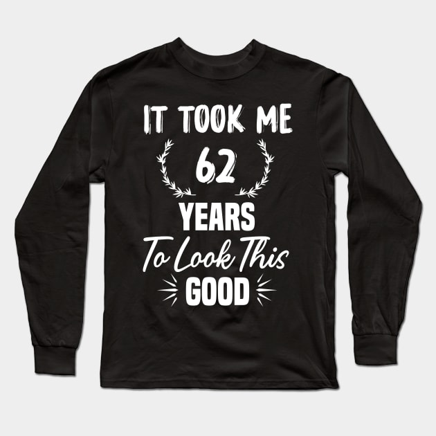 62nd Birthday Gift, Took Me 62 Years, 62 Year Old Long Sleeve T-Shirt by foxfieldgear